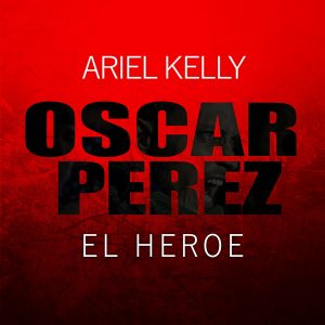 Ariel Kelly – Oscar Perez El Heroe